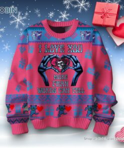 I Love You More Than Words Can Tell Grateful Dead Valentine Sweater and Sweatshirt I Love You More Than Words Can Tell Grateful Dead Valentine Sweater and Sweatshirt