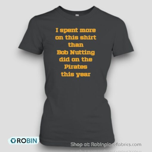 I Spent More On This Than Bob Nutting Did On The Pirates This Year Unisex Shirt