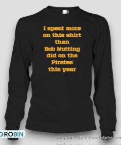 I Spent More On This Than Bob Nutting Did On The Pirates This Year Unisex Shirt