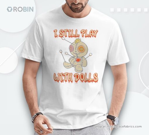 I Still Play With Dolls Creepy Voodoo Halloween Shirt