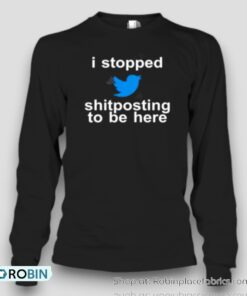 I stopped shitposting to be here Unisex Shirt I stopped shitposting to be here Unisex Shirt