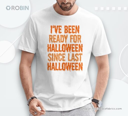 I’ve Been Ready For Halloween Since Last Halloween Shirt