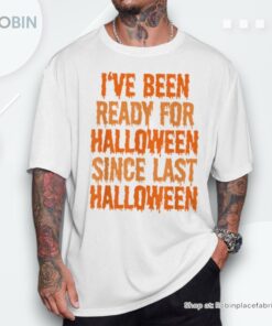 I’ve Been Ready For Halloween Since Last Halloween Shirt I’ve Been Ready For Halloween Since Last Halloween Shirt