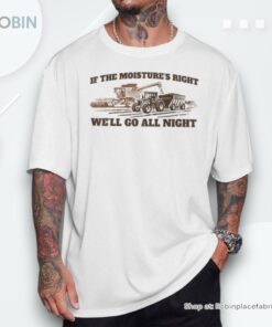If The Moistures Right We’ll Go All Night Shirt
