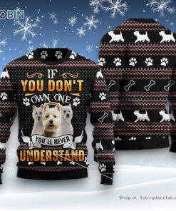 If You Don’T Own One You’Ll Never Understand West Highland White Terrier Ugly Christmas Sweatshirt, Sweater