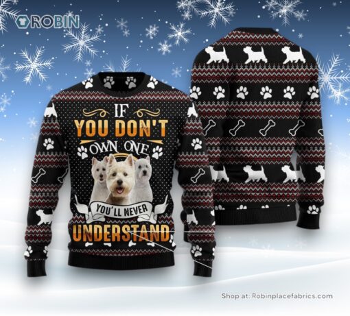 If You Don’T Own One You’Ll Never Understand West Highland White Terrier Ugly Christmas Sweatshirt, Sweater