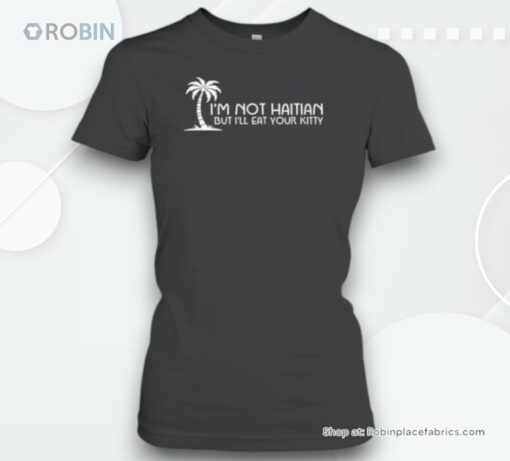 I’m Not Haitian But I’ll Eat Your Kitty Unisex Shirt