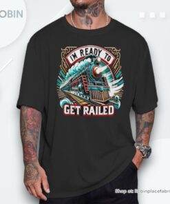 I’m Ready To Get Railed Retro Steam Engine Shirt