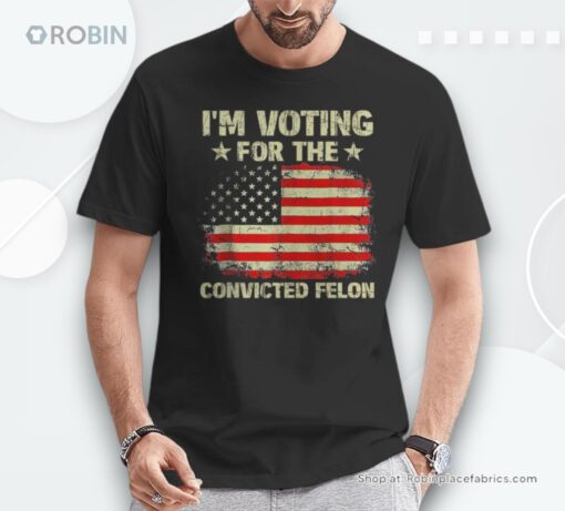 I’m Voting For The Convicted Felon Us Flag Trump 2024 Shirt