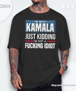 I’m With Kamala Just Kidding I’m Not A Fucking Idiot Shirt
