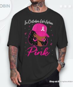 In October We Wear Pink Breast Cancer Awareness Black Women Shirt In October We Wear Pink Breast Cancer Awareness Black Women Shirt