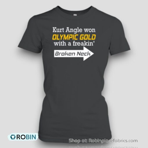 Kurt Angle Won Olympic Gold With A Freakin’ Broken Neck Unisex Shirt