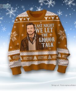 Last Night We Let The Liquor Talk Morgan Wallen Ugly Sweater and Sweatshirt Last Night We Let The Liquor Talk Morgan Wallen Ugly Sweater and Sweatshirt