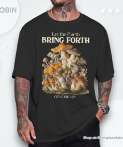 Let The Earth Bring Forth Mushroom Christian Bible Verse Shirt