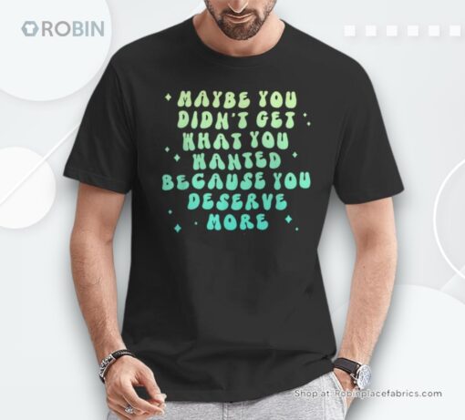 Maybe You Didn’t Get What You Hated Apparel Shirt