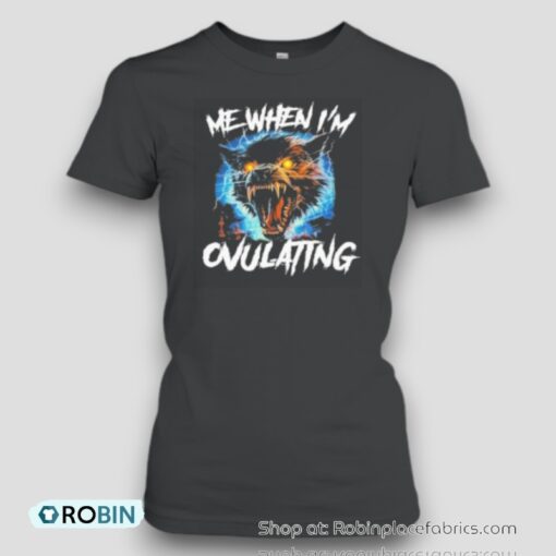 Me When I’M Ovulating Unisex Shirt