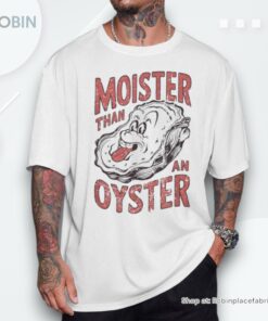 Moister Than An Oyster Shellfish Shucker Shirt