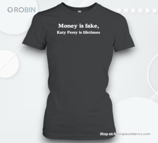 Money Is Fake Katy Perry Is Lifetimes Unisex Shirt