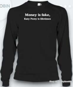 Money Is Fake Katy Perry Is Lifetimes Unisex Shirt