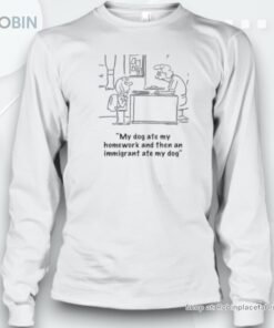My dog ate my homework and then an immigrant ate my dog Unisex Shirt