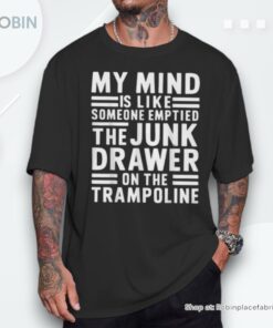 My Mind Is Like Someone Emptied The Junk Drawer Shirt