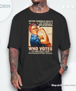 Never Underestimate The Power Of A Grandma Who Votes Shirt Never Underestimate The Power Of A Grandma Who Votes Shirt