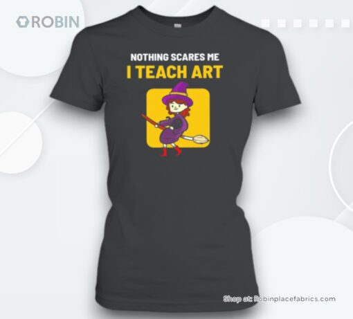 Nothing Scares Me I Teach Art Teacher Unisex Shirt