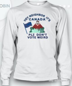 Official Hey Neighbor It’S Canada Plz Don’T Vote Weird Kamala For President T Unisex Shirt