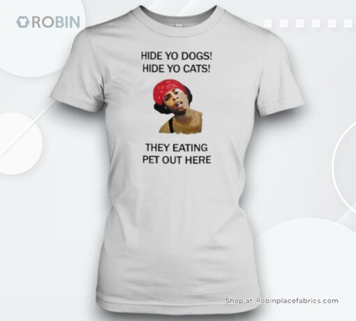 Official Hide Yo Dogs Hide Yo Cats They Eating Pet Out Here T Unisex Shirt