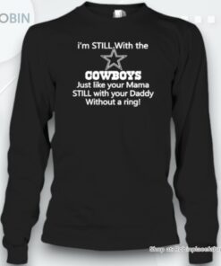 Official I’m Still With The Cowboys Just Like Your Mama Still With Your Daddy Without A Ring Unisex Shirt