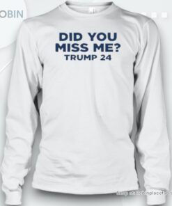 Original Did You Miss Me Trump 24 Unisex Shirt