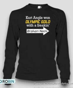 Original Kurt Angle Won Olympic Gold With A Freakin’ Broken Neck Unisex Shirt