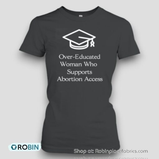 Original Over Educated Women Support Abortion Access Unisex Shirt