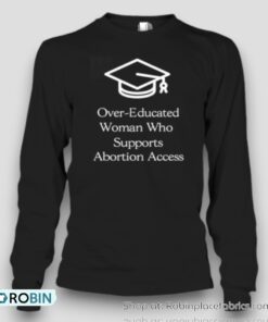 Original Over Educated Women Support Abortion Access Unisex Shirt