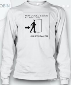 Original You Could Leave At Any Time Julien Baker Unisex Shirt