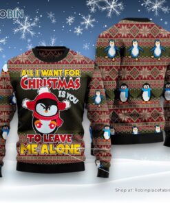 Penguin All I Want For Christmas Is You To Leave Me Alone Ugly Christmas Sweater