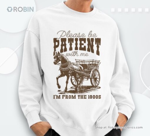 Please Be Patient With Me I’m From The 1900S Vintage Sweatshirt  Mazezy