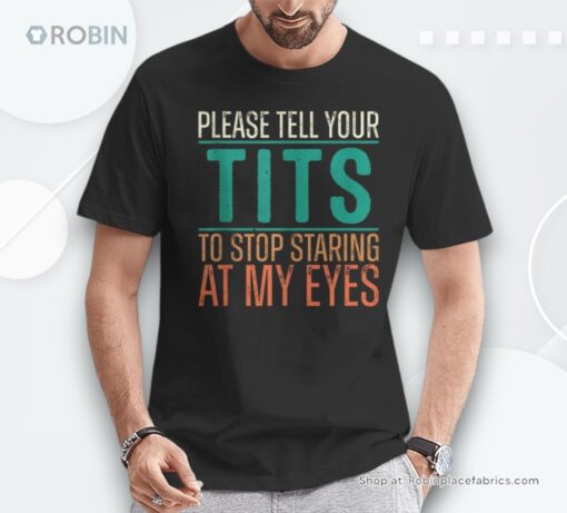 Please Tell Your Tits To Stop Staring At My Eyes Humor Shirt