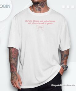 She’S In Bloom And Unbothered Out Of Reach And At Peace Shirt