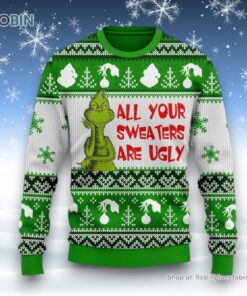 The Grinch All Your Sweater and Sweatshirts Are Ugly Sweater and Sweatshirt Christmas