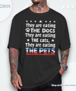 They Are Eating The Dogs The Cats The Pets Trump Shirt They Are Eating The Dogs The Cats The Pets Trump Shirt