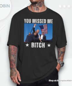 Trump 2024 You Missed Me Bitch Rally Shot Shirt