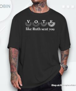 Vote Like Ruth Sent You Ruth Feminist Quotes Shirt Vote Like Ruth Sent You Ruth Feminist Quotes Shirt
