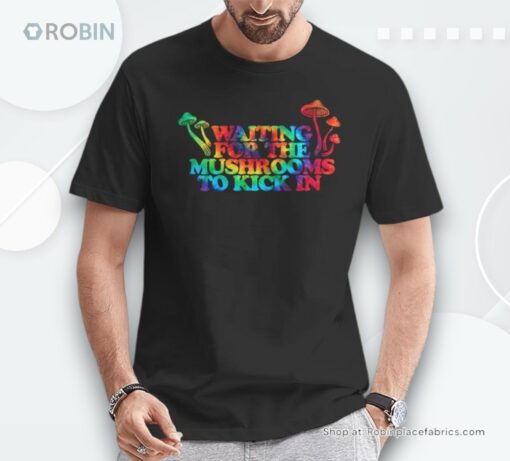 Waiting For The Mushrooms To Kick In Hippie Shirt