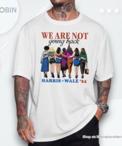 We Are Not Going Back Kamala Harris Waltz 24 Madam President Shirt