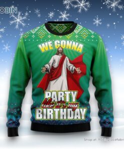 We Gonna Party Like It’s Your Birthday Ugly Christmas Sweater and Sweatshirt