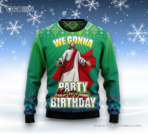 We Gonna Party Like It’s Your Birthday Ugly Christmas Sweater and Sweatshirt