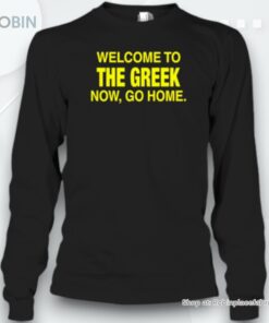 Welcome To The Greek Now Go Home Unisex Shirt