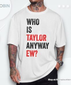Who Is Taylor Anyway Ew Shirt