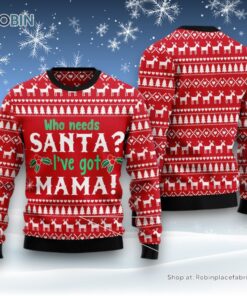 Who Need Santa I’Ve Got Mama Ugly Christmas Sweater